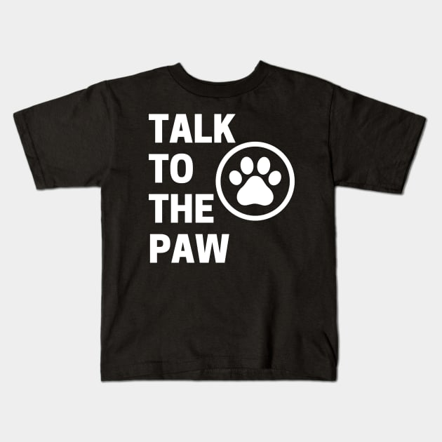 Talk To The Paw. Funny Dog or Cat Owner Design For All Dog And Cat Lovers. Kids T-Shirt by That Cheeky Tee